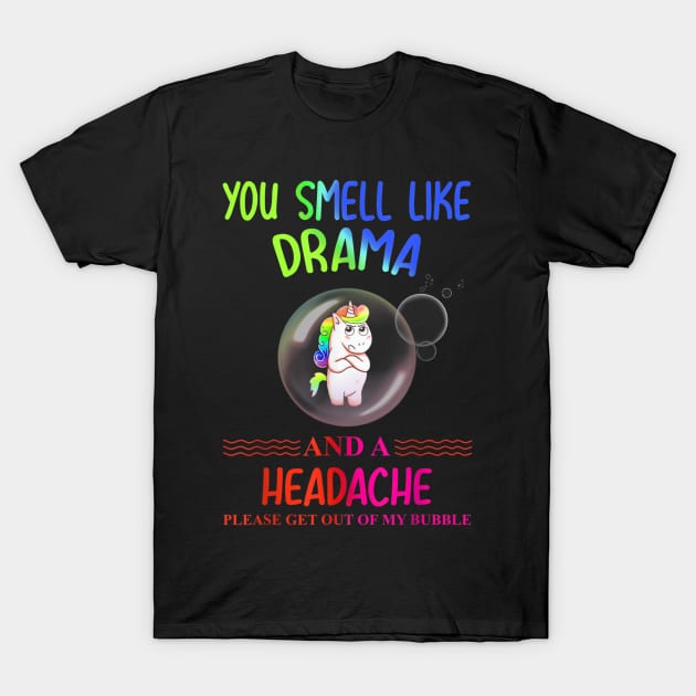 you smell like drama please get out of my bubble T-Shirt by dashawncannonuzf